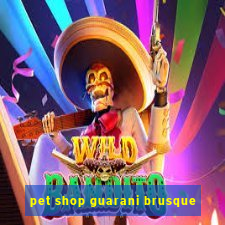 pet shop guarani brusque